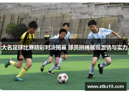大名足球比赛精彩对决揭幕 球员拼搏展现激情与实力